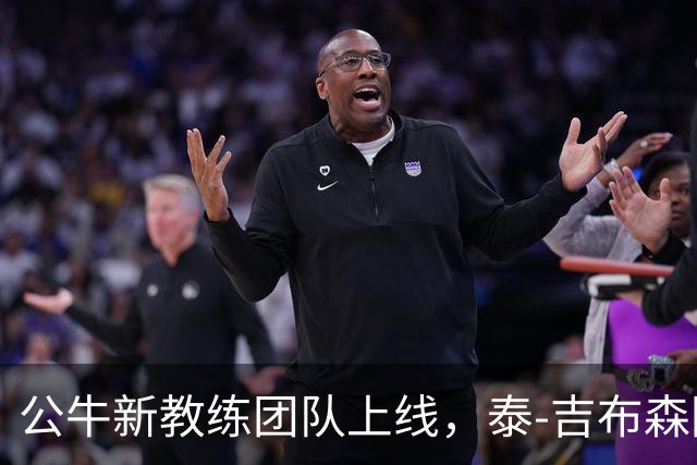 公牛新教练团队上线，泰-吉布森回归助阵！